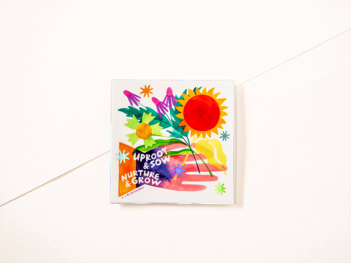 Uproot & Sow, Nurture & Grow - Holographic Square Sticker
