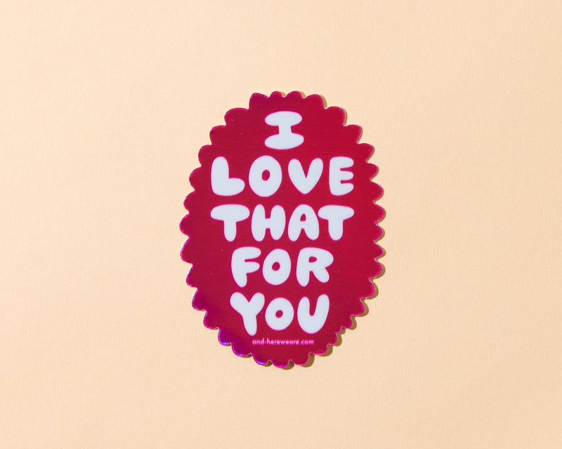 Love that for you Holographic Vinyl Sticker - Fathers Day Gift Mothers Day Spring Easter