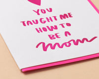 Taught Me New Mom Letterpress Greeting Card - Mother's Day