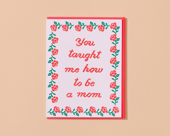 You Taught Me How To Be a Mom - Letterpress Mother's Day Card Spring Easter