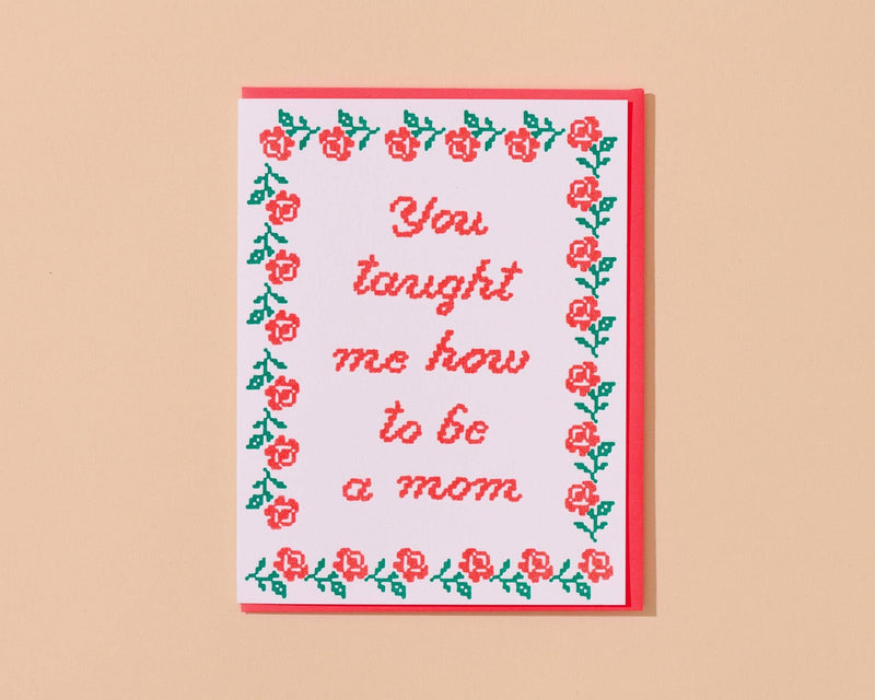 You Taught Me How To Be a Mom - Letterpress Mother's Day Card Spring Easter