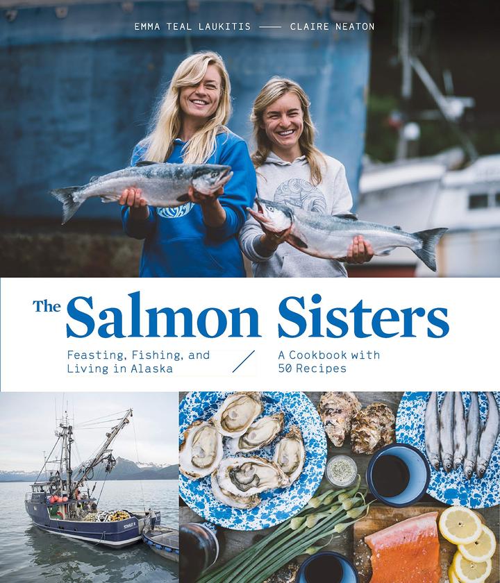 The Salmon Sisters: Fishing, Feasting and Living in Alaska Cookbook